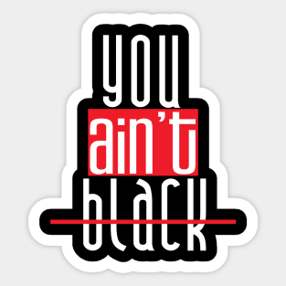 You Ain't Black T-shirt Sticker